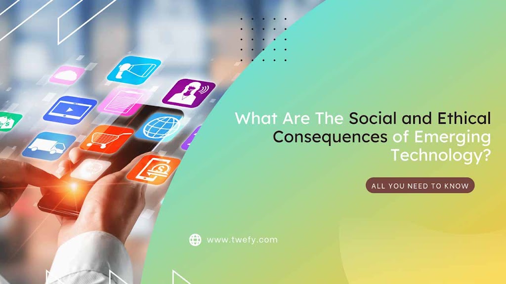 What Are The Social and Ethical Consequences of Emerging Technology